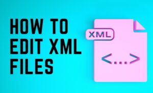 How to Edit XML Files