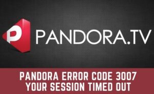 Pandora error code 3007 Your Session Timed Out