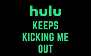 hulu Keeps Kicking Me Out