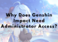 Why Does Genshin Impact Need Administrator Access