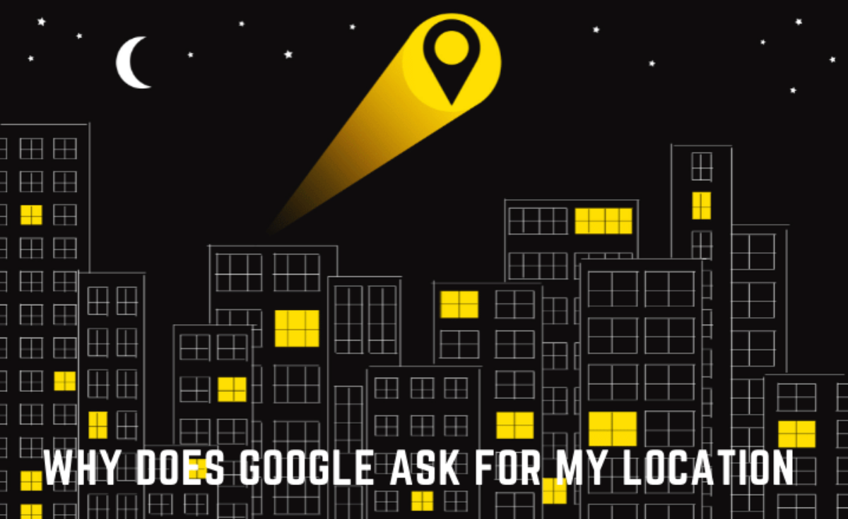 Why Does Google Ask For My Location Every Time Explained