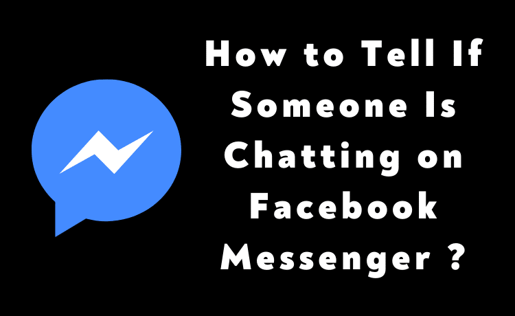 How to Tell If Someone Is Chatting on Facebook Messenger