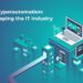 Hyperautomation: Reshaping the IT Industry