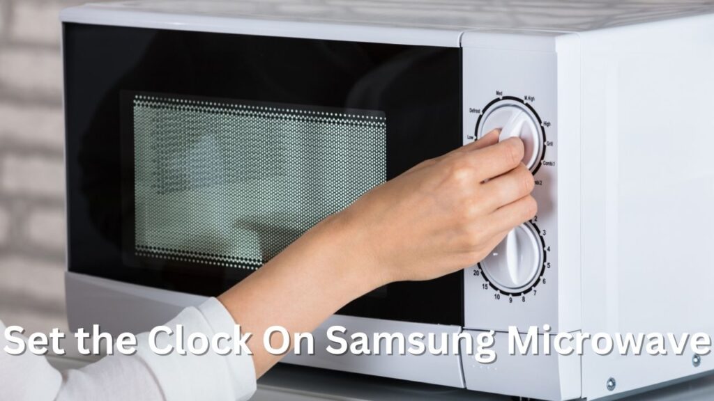 Set the Clock On Samsung Microwave