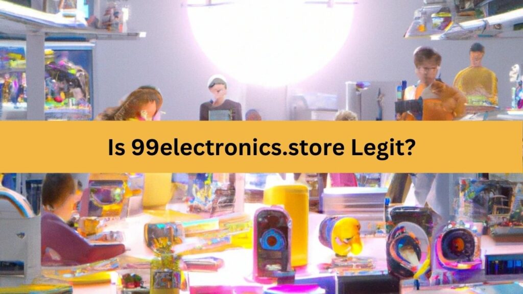 Is 99electronics.store Legit