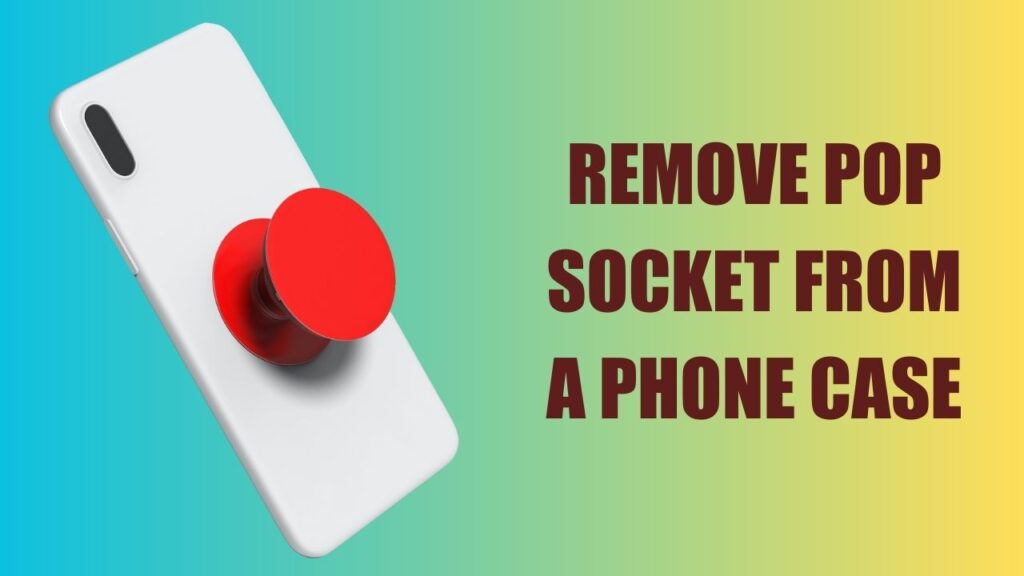 Remove Pop Socket from a Phone Case