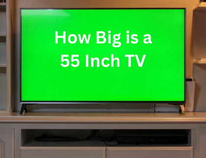 How Big is a 55 Inch TV