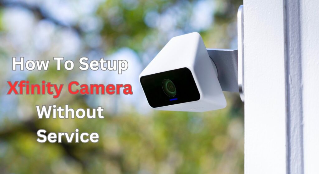 How To Setup Xfinity Camera Without Service