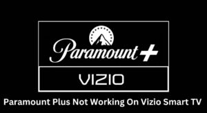 Paramount Plus Not Working On Vizio Smart TV