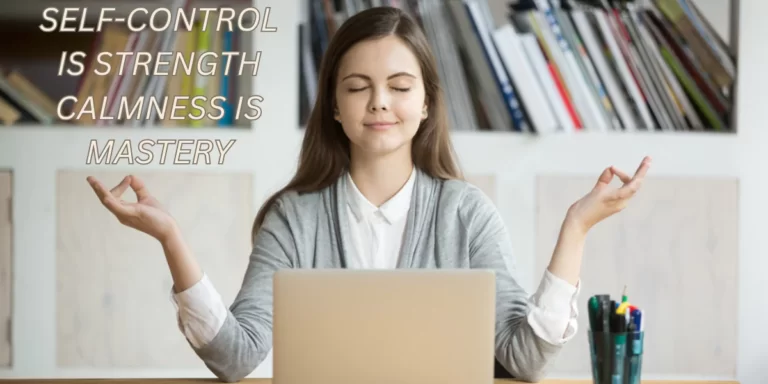 SELF-CONTROL IS STRENGTH CALMNESS IS MASTERY