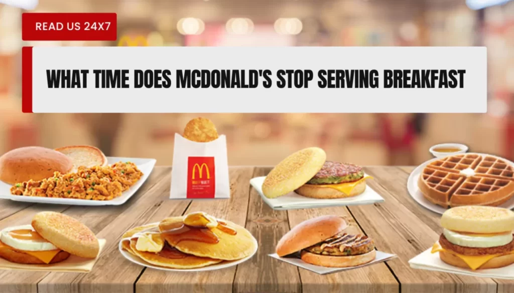 What Time Does Mcdonald's Stop Serving Breakfast