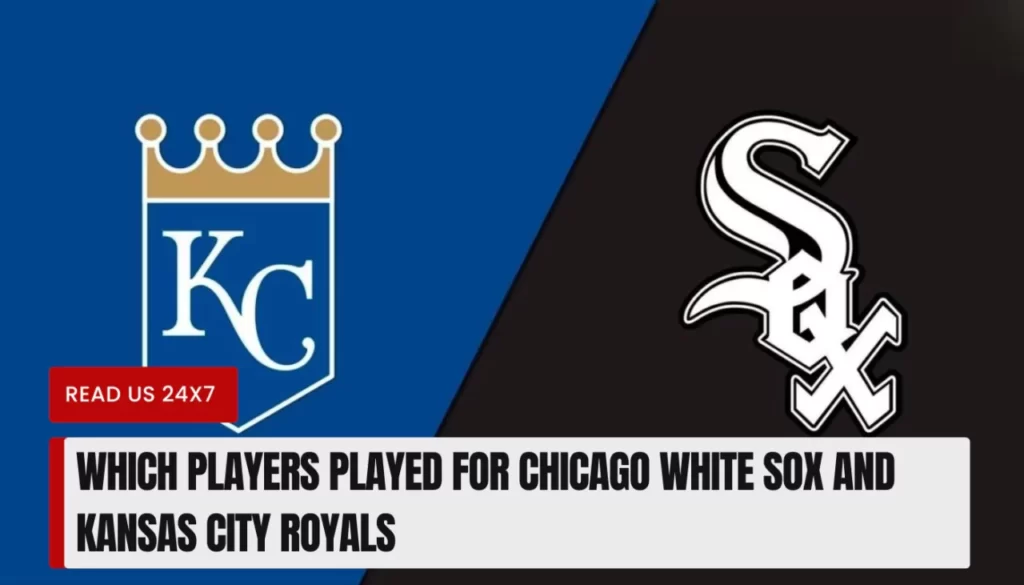 Which Players Played For Chicago White Sox And Kansas City Royals