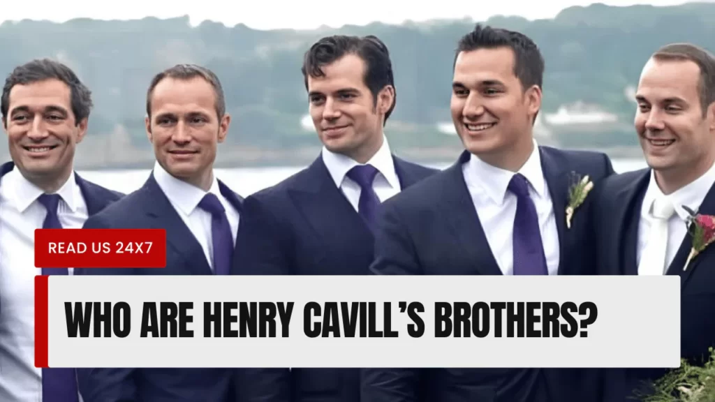 Who Are Henry Cavill’s Brothers
