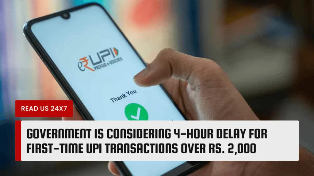Government is Considering 4-Hour Delay for First-Time UPI Transactions Over Rs. 2,000