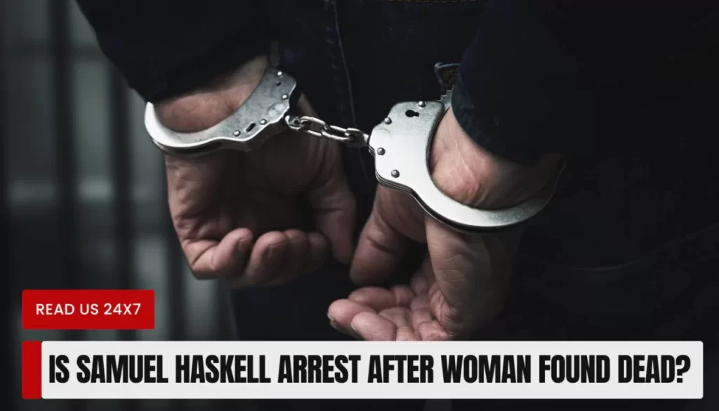 Is Samuel Haskell Arrest After Woman Found Dead