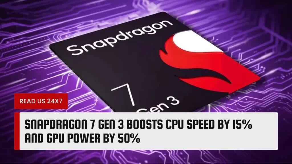 Snapdragon 7 Gen 3 Boosts CPU Speed by 15% and GPU Power by 50%