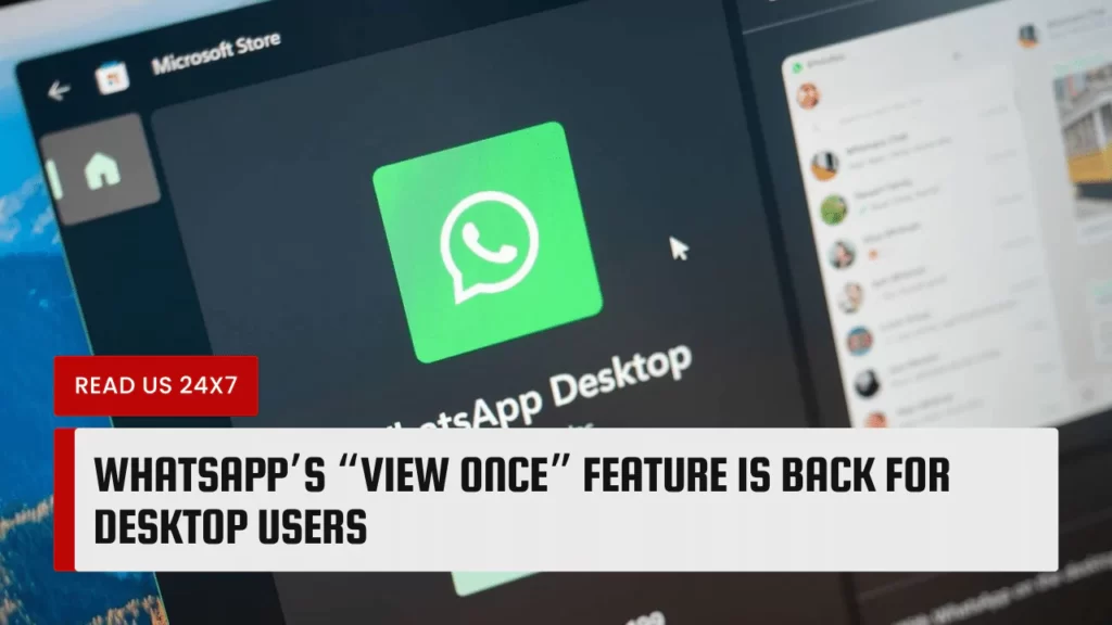 WhatsApp’s “View Once” Feature is Back for Desktop Users
