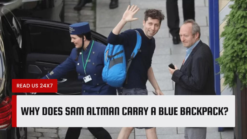 Why Does Sam Altman Carry A Blue Backpack