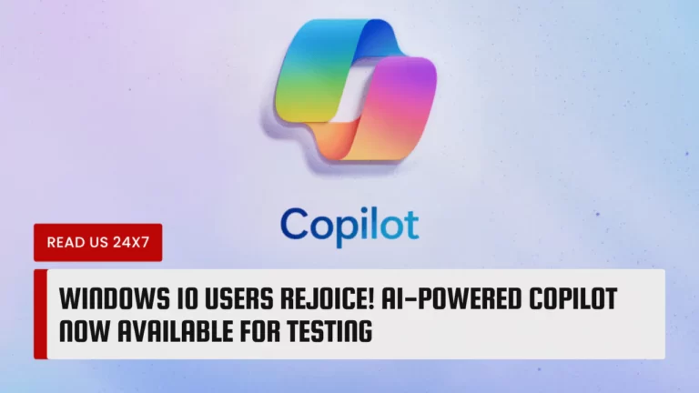 Windows 10 Users Rejoice! AI-Powered Copilot Now Available for Testing