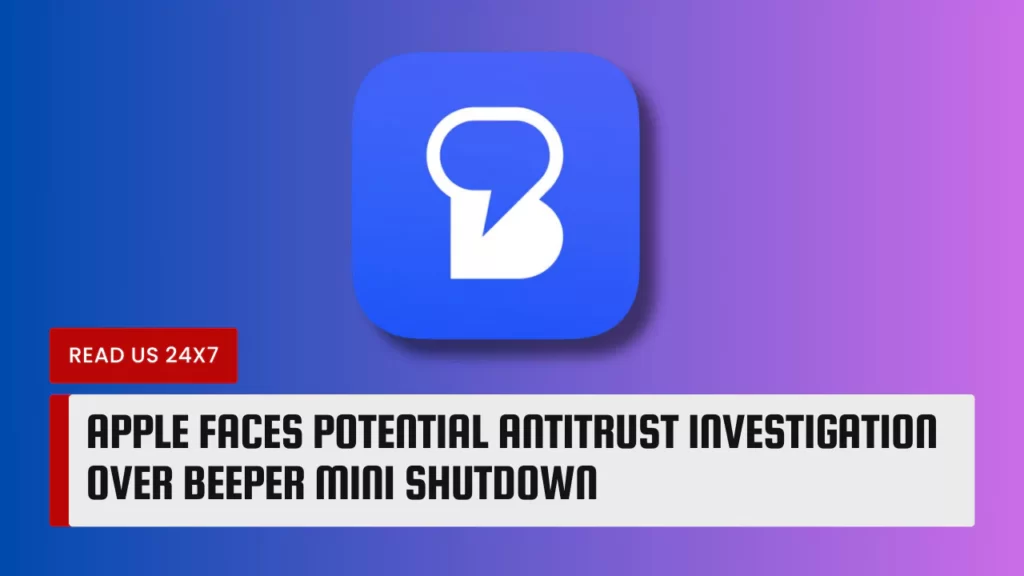 Apple Faces Potential Antitrust Investigation Over Beeper Mini Shutdown
