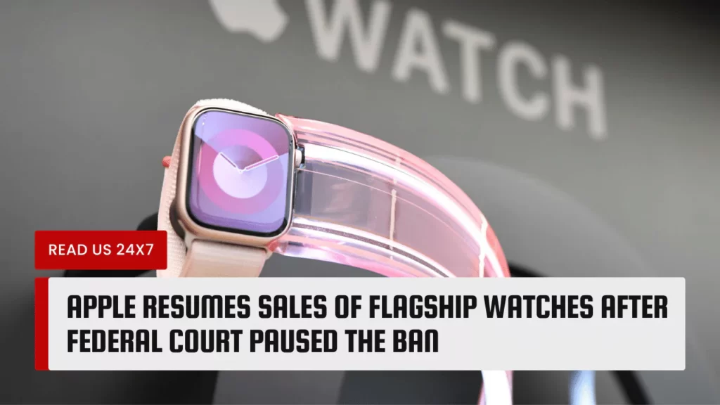 Apple Resumes Sales of Flagship Watches After Federal Court Paused The Ban