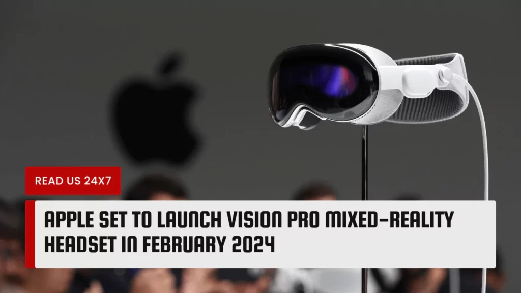 Apple Set to Launch Vision Pro Mixed-Reality Headset in February 2024