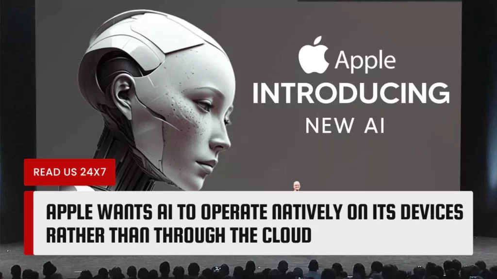 Apple Wants AI to Operate Natively On Its Devices Rather Than Through The Cloud