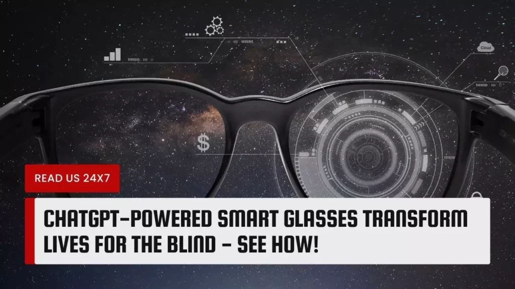 ChatGPT-Powered Smart Glasses Transform Lives for the Blind