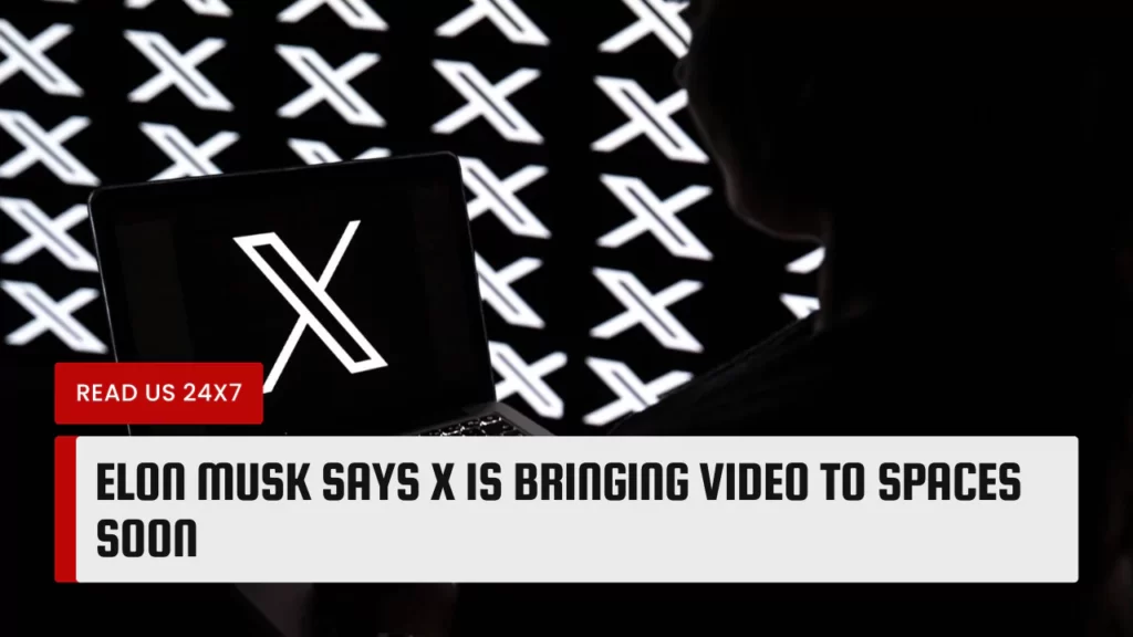 Elon Musk Says X Is Bringing Video To Spaces Soon