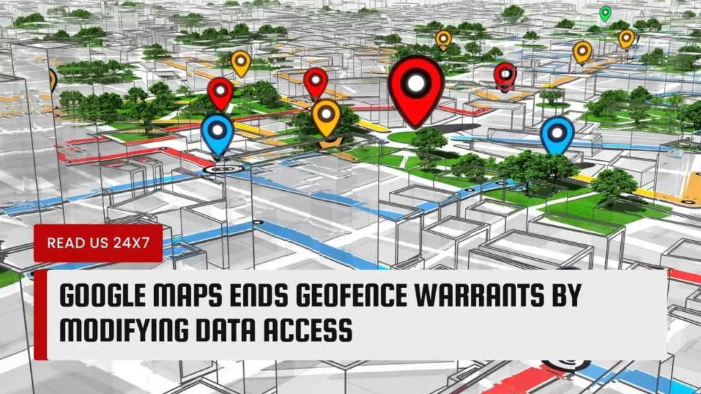 Google Maps Ends Geofence Warrants By Modifying Data Access
