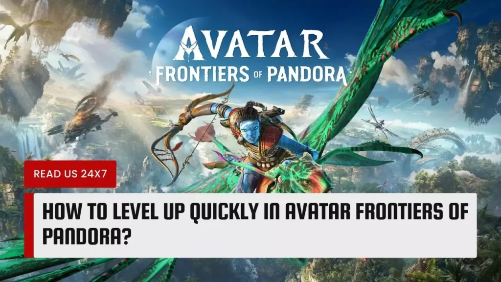 How To Level Up Quickly In Avatar Frontiers of Pandora