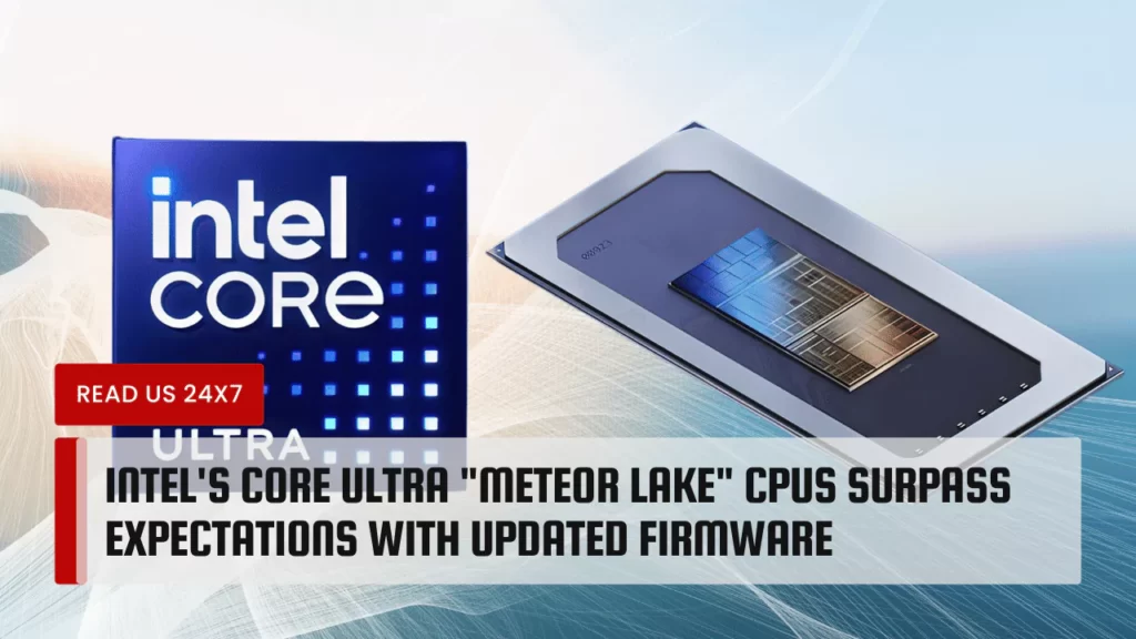 Intel's Core Ultra "Meteor Lake" CPUs Surpass Expectations with Updated Firmware
