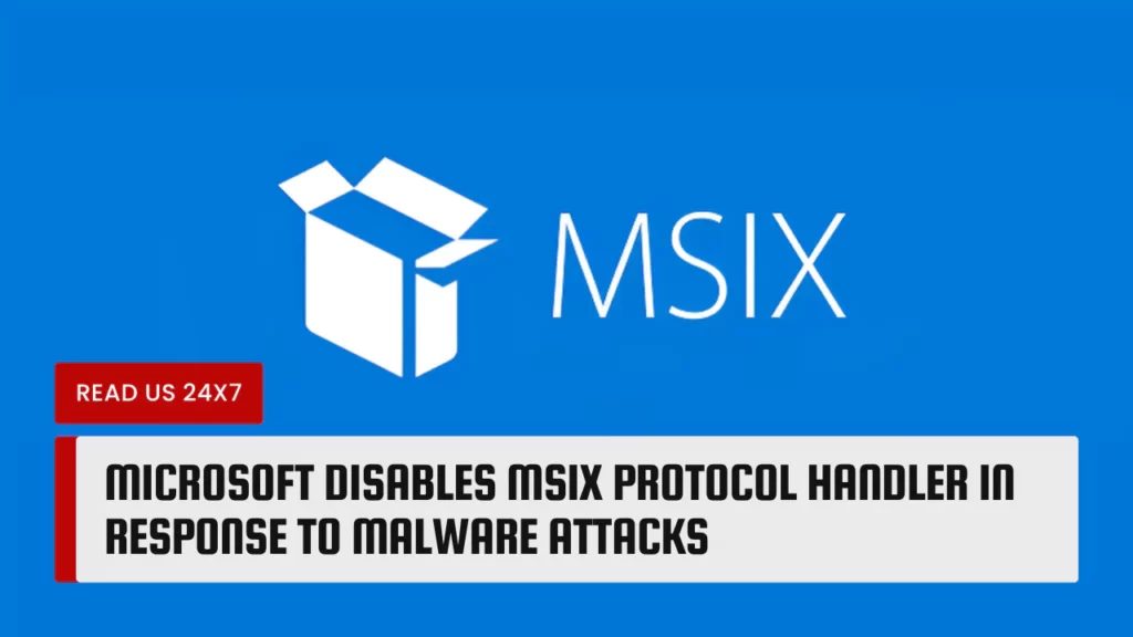 Microsoft Disables MSIX Protocol Handler in Response to Malware Attacks