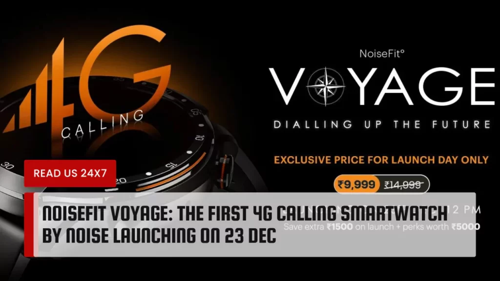 NoiseFit Voyage: The First 4G Calling Smartwatch by Noise Launching on 23 Dec 