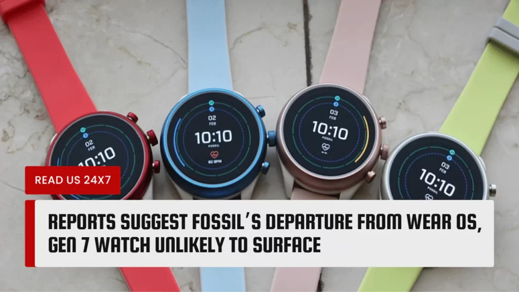Reports Suggest Fossil’s Departure from Wear OS, Gen 7 Watch Unlikely to Surface