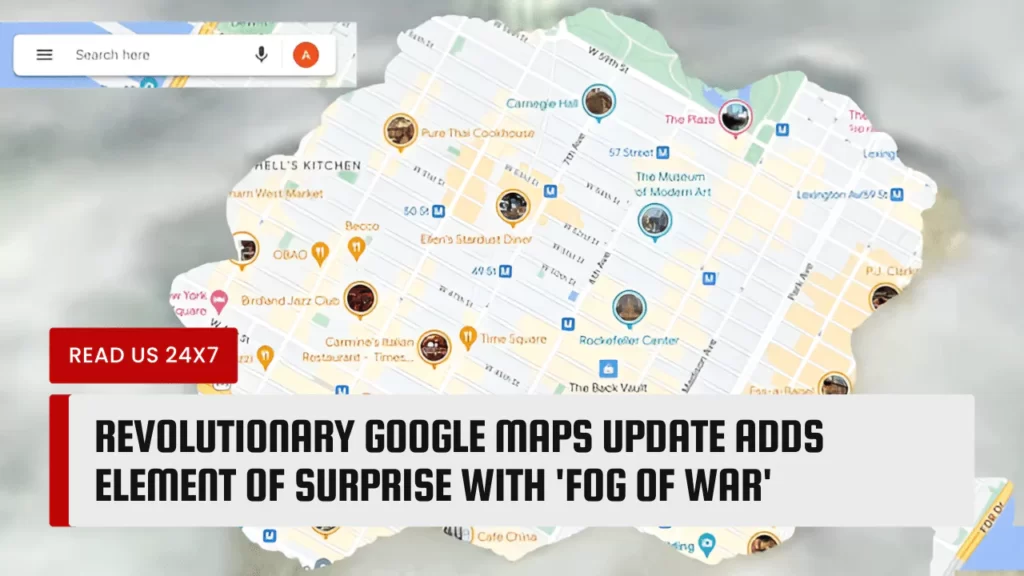 Revolutionary Google Maps Update Adds Element of Surprise with 'Fog of War'