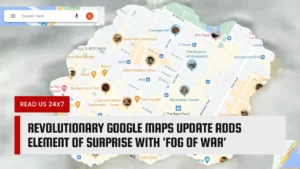Revolutionary Google Maps Update Adds Element of Surprise with 'Fog of War'