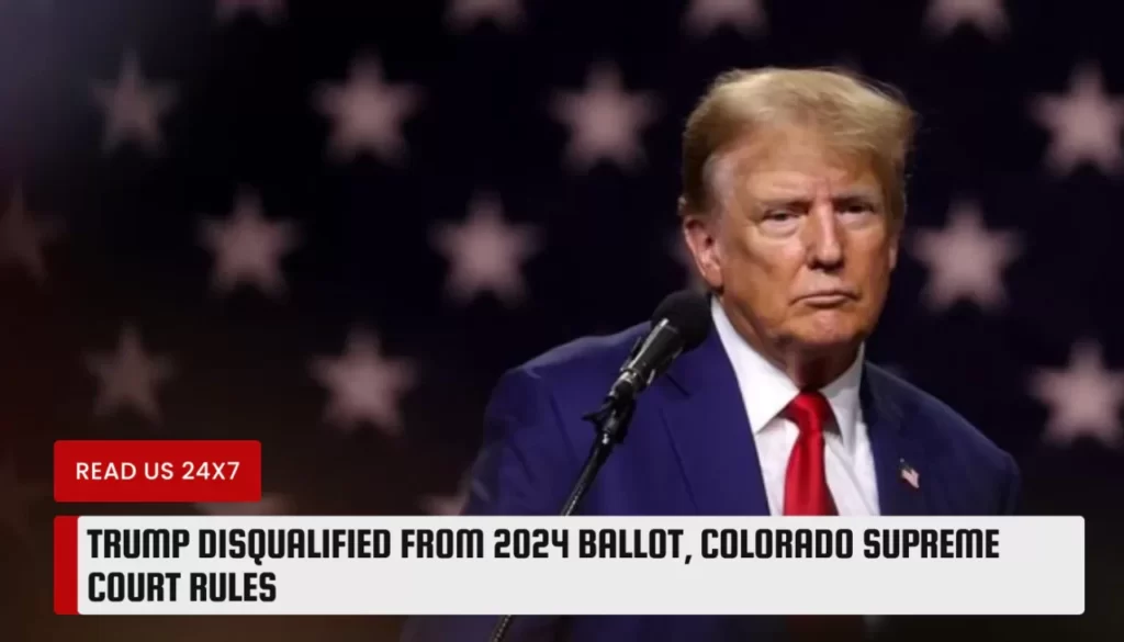 Trump Disqualified From 2024 Ballot, Colorado Supreme Court Rules