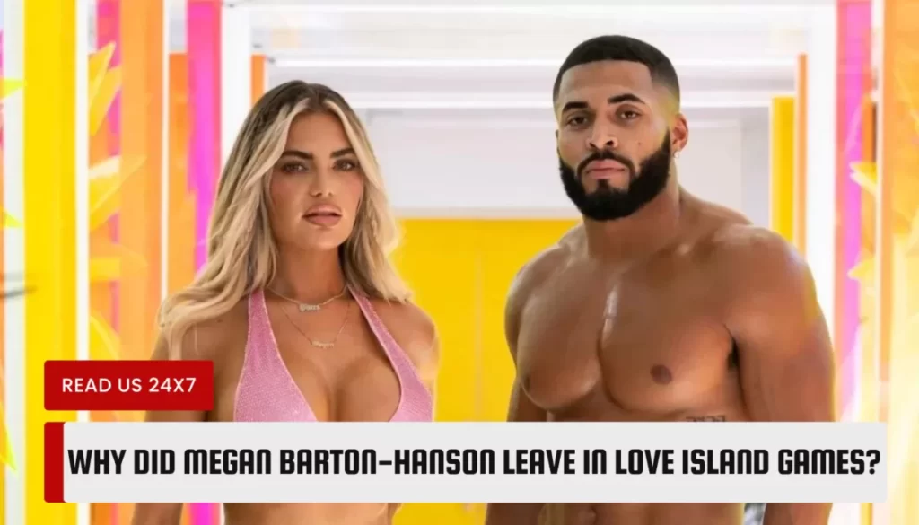 Why did Megan Barton-Hanson leave in Love Island Games