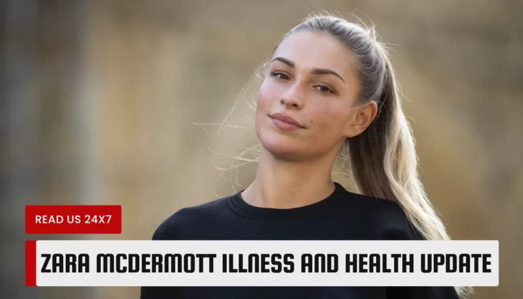 Zara McDermott Illness and Health Update