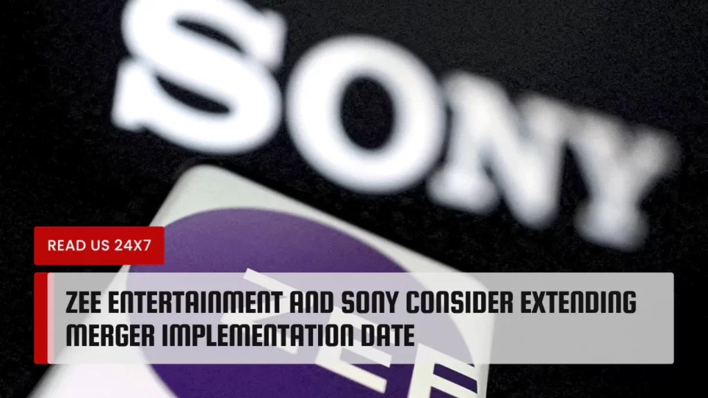 Zee Entertainment and Sony Consider Extending Merger Implementation Date