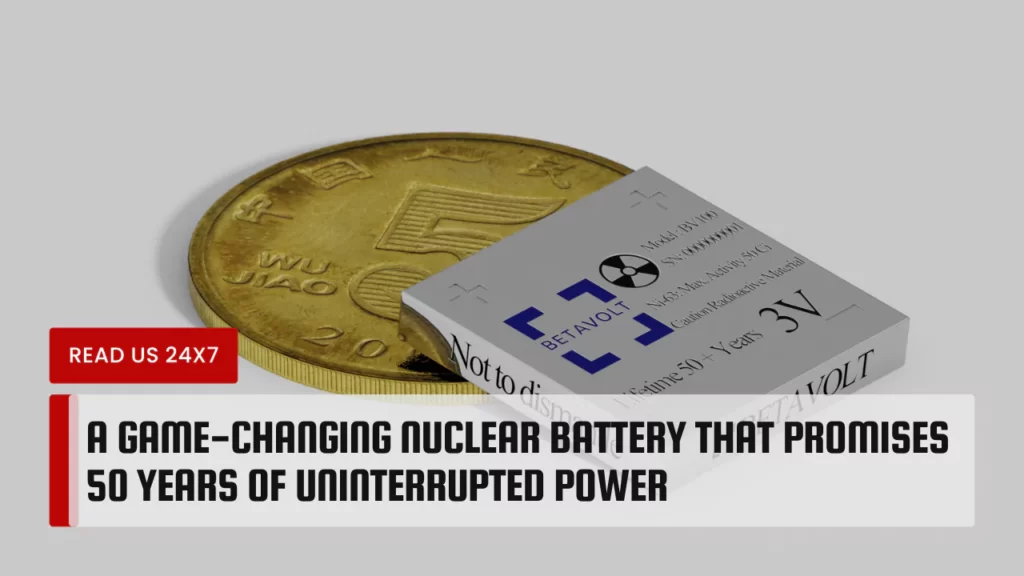 A Game-Changing Nuclear Battery That Promises 50 Years of Uninterrupted Power