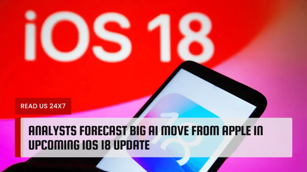 Analysts Forecast Big AI Move from Apple in Upcoming iOS 18 Update