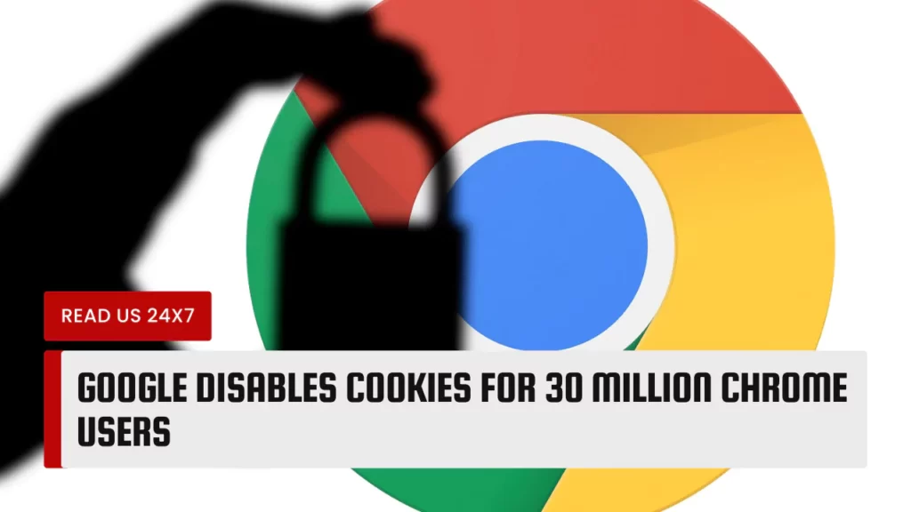 Google Disables Cookies for 30 Million Chrome Users