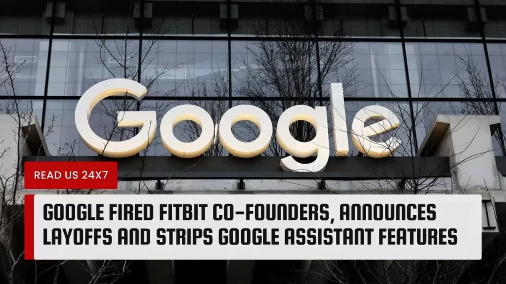 Google Fired Fitbit Co-founders, Announces Layoffs and Strips Google Assistant Features