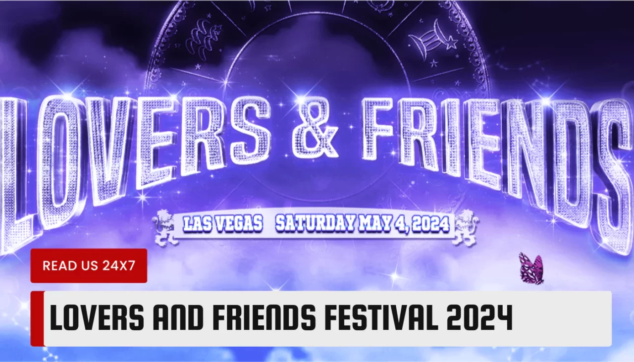 Lovers & Friends Festival 2024 Lineup See the Complete List