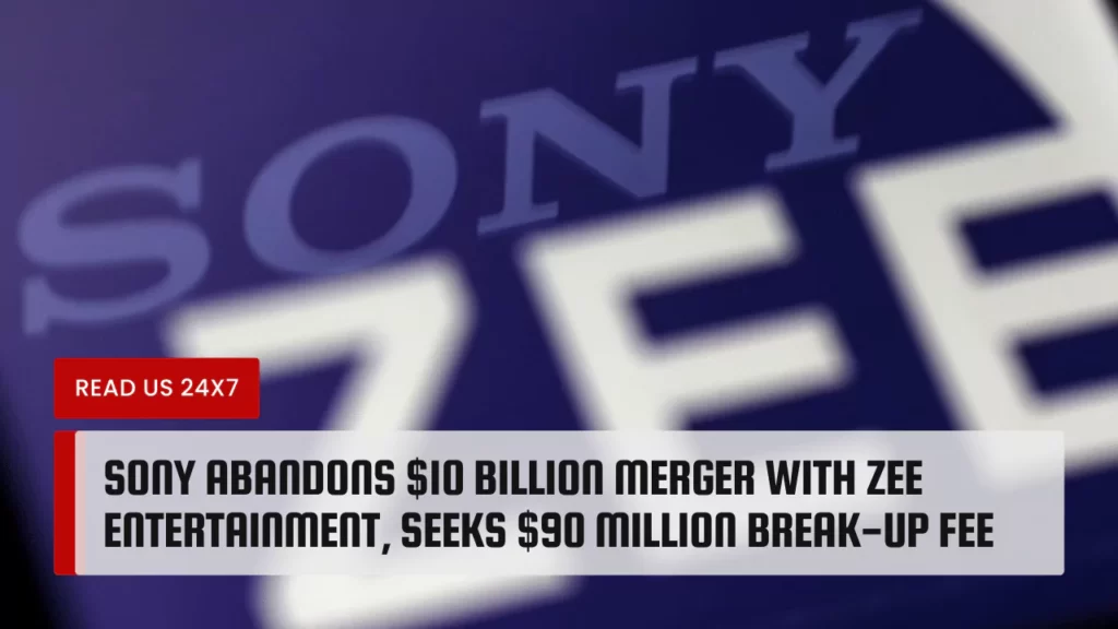 Sony Abandons $10 Billion Merger with Zee Entertainment, Seeks $90 Million Break-up Fee