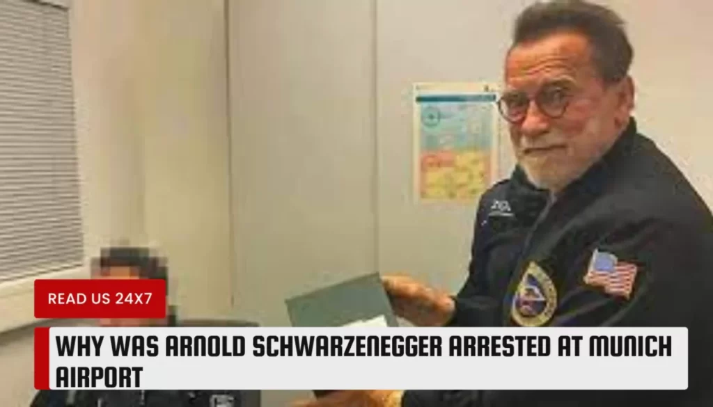 Why Was Arnold Schwarzenegger Arrested at Munich Airport