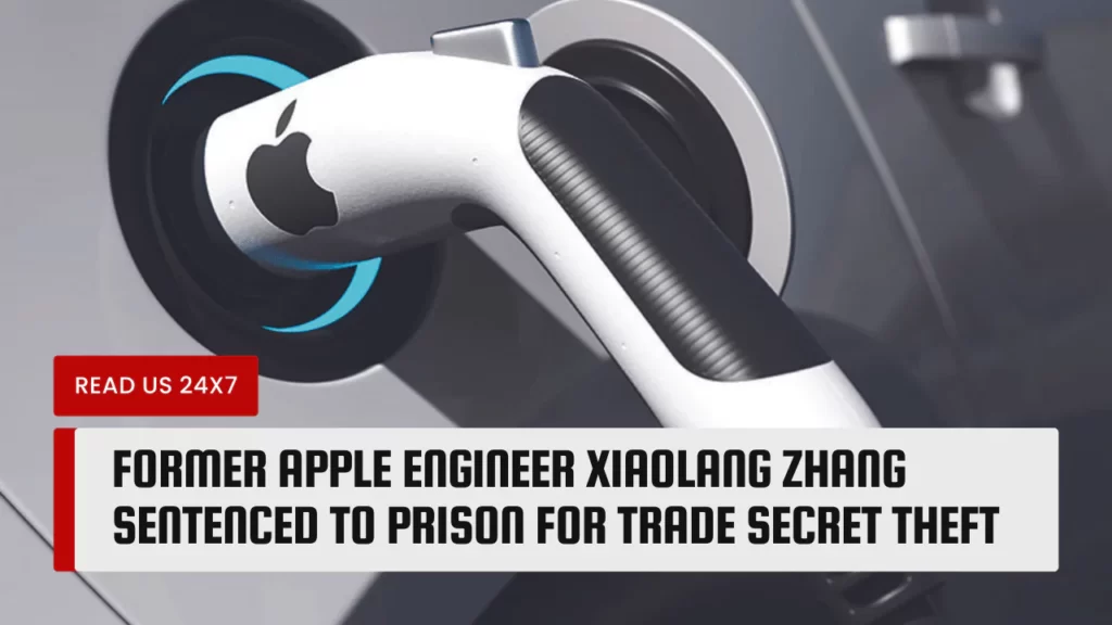 Former Apple Engineer Xiaolang Zhang Sentenced to Prison for Trade Secret Theft