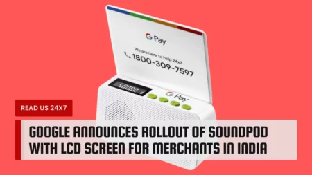 Google Announces Rollout of SoundPod With LCD Screen for Merchants in India